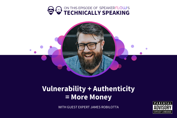 Technically Speaking S 1 Ep 10 - Vulnerability Plus Authenticity Equals More Money with SpeakerFlow and James Robilotta