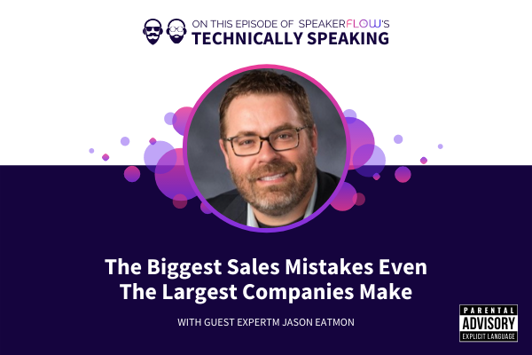 Technically Speaking S 1 Ep 11 - The Biggest Sales Mistakes Even The Largest Companies Make with SpeakerFlow and Jason Eatmon