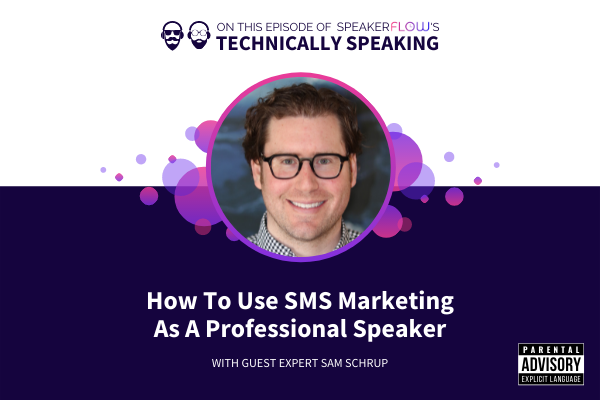 Technically Speaking S 1 Ep 14 - How To Use SMS Marketing As A Professional Speaker with SpeakerFlow and Sam Schrup