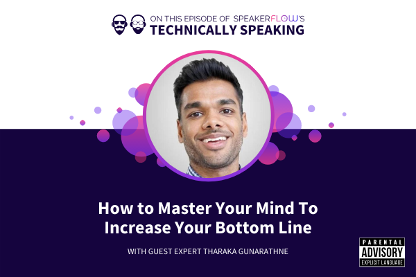 Technically Speaking S 1 Ep 17 - How To Master Your Mind To Increase Your Bottom Line with SpeakerFlow and Tharaka Gunarathne