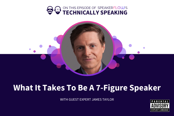 Technically Speaking S 1 Ep 18 - What It Takes To Be A 7-Figure Speaker with SpeakerFlow and James Taylor