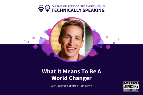 Technically Speaking S 1 Ep 23 - What It Means To Be A World Changer with SpeakerFlow and Chris West