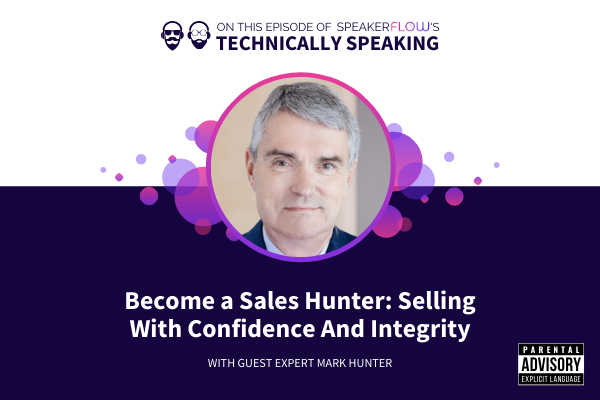 Technically Speaking S 1 Ep 24 - Become A Sales Hunter Selling With Confidence And Integrity with SpeakerFlow and Mark Hunter