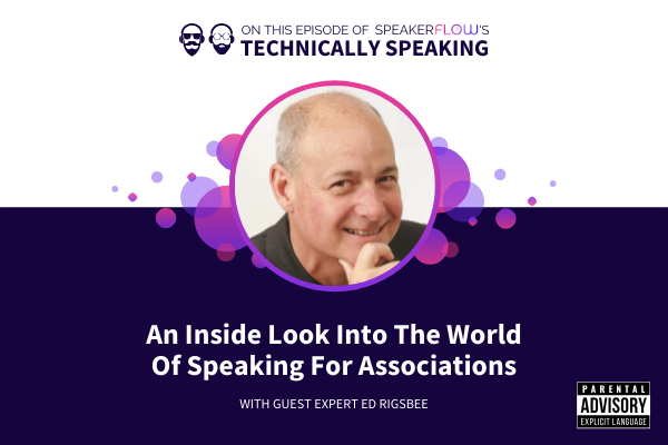 Technically Speaking S 1 Ep 25 - An Inside Look Into The World Of Speaking For Associations with SpeakerFlow and Ed Rigsbee