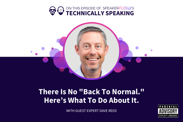 Technically Speaking S 1 Ep 3 - The Speaking Industry Isnt Going Back To Normal. Heres What You Can Do About It with SpeakerFlow and Dave Reed