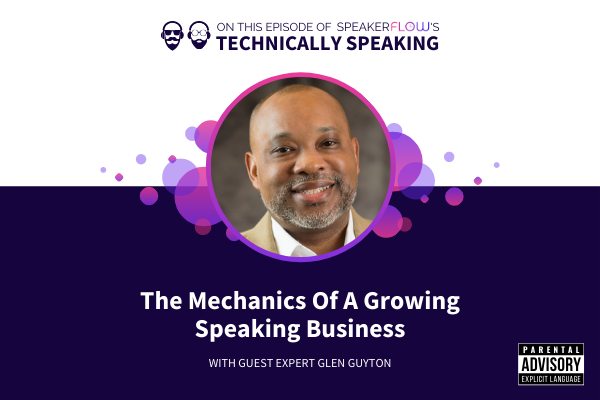 Technically Speaking S 1 Ep 34 - The Mechanics Of A Growing Speaking Business with SpeakerFlow and Glen Guyton
