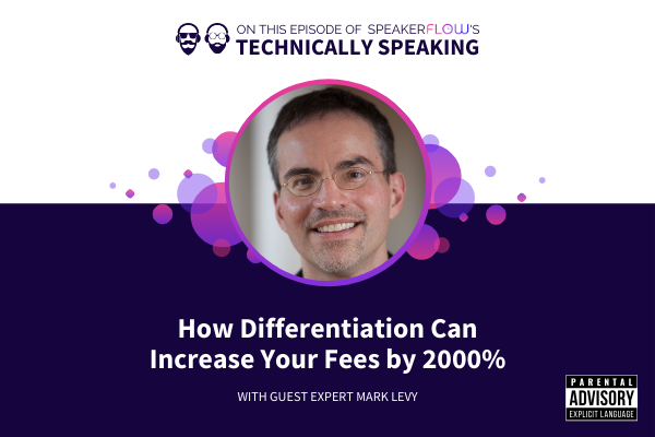 Technically Speaking S 1 Ep 37 - How Differentiation Can Increase Your Fees by 2000 Percent with SpeakerFlow and Mark Levy