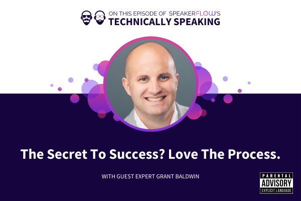 Technically Speaking S 1 Ep 4 - The Secret To Success Love The Process with SpeakerFlow and Grant Baldwin