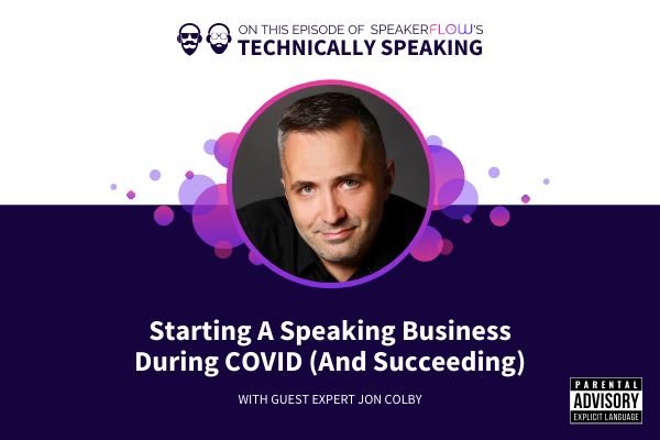Technically Speaking S 1 Ep 40 - Starting A Speaking Business During COVID And Succeeding with SpeakerFlow and Jon Colby
