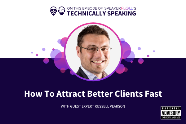 Technically Speaking S 1 Ep 44 - How To Attract Better Clients Fast with SpeakerFlow and Russell Pearson