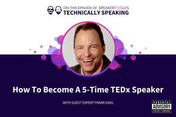 Technically Speaking S 1 Ep 5 - How To Become A 5-Time TEDx Speaker with SpeakerFlow and Frank King