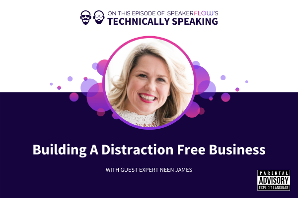 Technically Speaking S 1 Ep 53 - Building A Distraction-Free Business with SpeakerFlow and Neen James