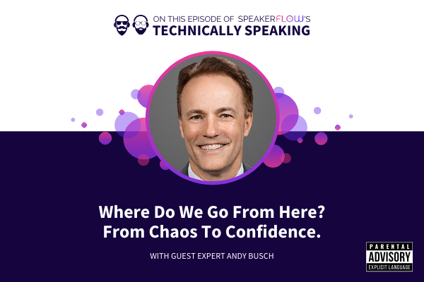 Technically Speaking S 1 Ep 7 - Where Do We Go From Here From Chaos To Confidence with SpeakerFlow and Andrew Busch