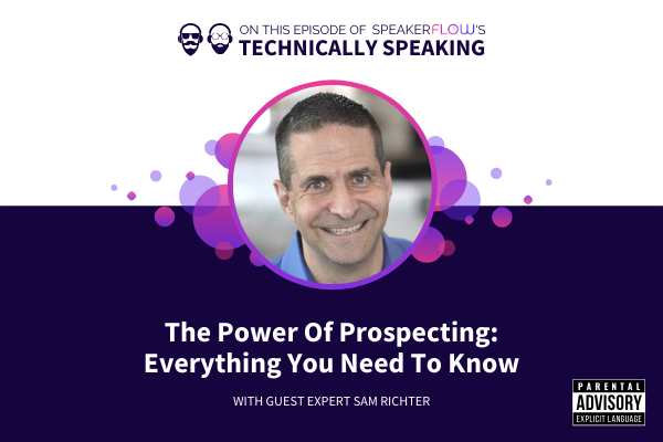 Technically Speaking S 1 Ep 8 - The Power Of Prospecting Everything You Need To Know with SpeakerFlow and Sam Richter