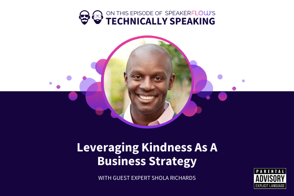 Technically Speaking S 2 Ep 10 - Leveraging Kindness As A Business Strategy with SpeakerFlow and Shola Richards