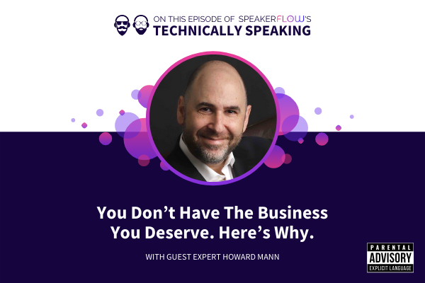 Technically Speaking S 2 Ep 16 - You Dont Have the Business You Deserve Heres Why with SpeakerFlow and Howard Mann
