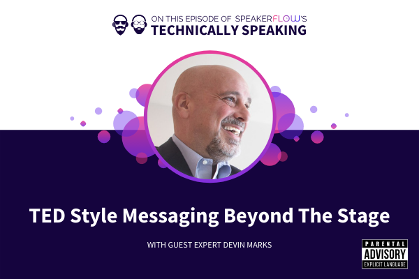 Technically Speaking S 2 Ep 18 - TED Style Messaging Beyond The Stage with SpeakerFlow and Devin Marks