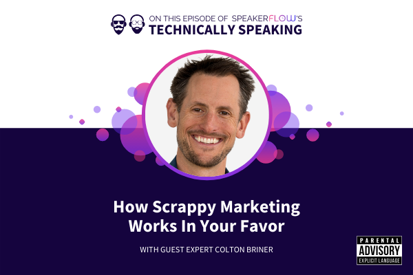Technically Speaking S 2 Ep 19 - How Scrappy Marketing Works In Your Favor with SpeakerFlow and Colton Briner
