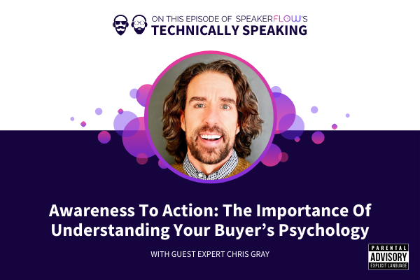Technically Speaking S 2 Ep 2 - Awareness To Action The Importance Of Understanding Your Buyers Psychology with SpeakerFlow and Chris Gray
