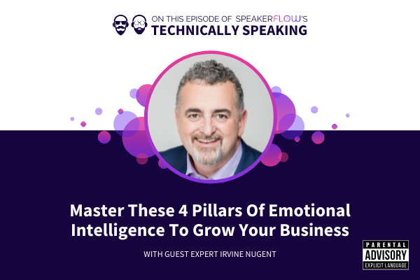 Technically Speaking S 2 Ep 20 - Master These 4 Pillars Of Emotional Intelligence To Grow Your Business with SpeakerFlow and Irvine Nugent