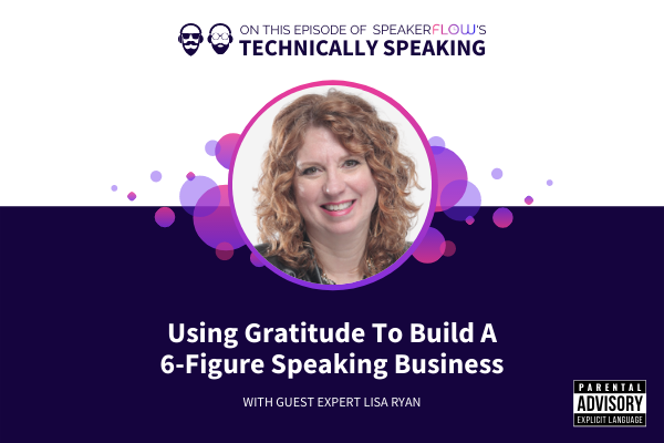 Technically Speaking S 2 Ep 21 - Using Gratitude To Build A 6-Figure Speaking Business with SpeakerFlow and Lisa Ryan