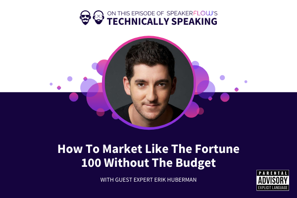 Technically Speaking S 2 Ep 23 - How To Market Like The Fortune 100 Without The Budget with SpeakerFlow and Erik Huberman