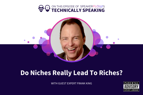 Technically Speaking S 2 Ep 24 - Do Niches Really Lead To Riches with SpeakerFlow and Frank King