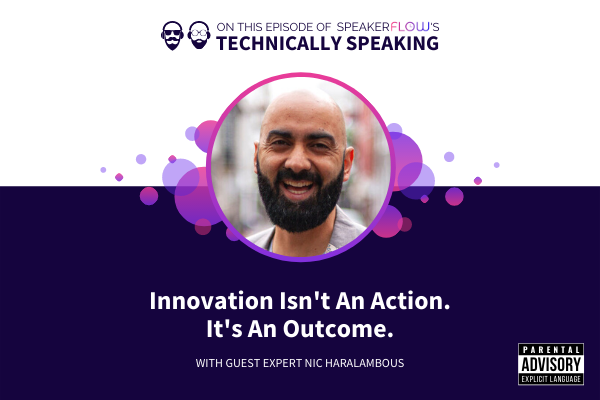 Technically Speaking S 2 Ep 26 - Innovation Isnt An Action Its An Outcome with SpeakerFlow and Nic Haralambous