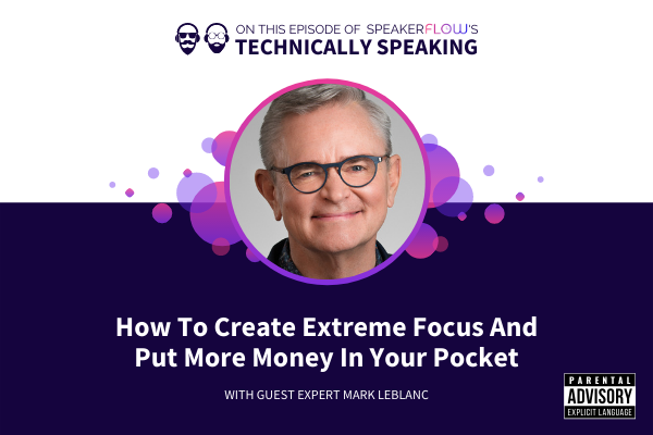 Technically Speaking S 2 Ep 6 - How To Create Extreme Focus And Put More Money In Your Pocket with SpeakerFlow and Mark LeBlanc