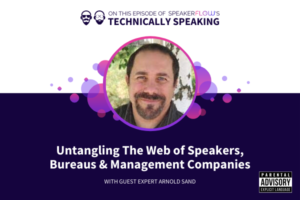 Technically Speaking S 2 Ep 30 - Untangling The Web of Speakers Bureaus and Management Companies with SpeakerFlow and Arnold Sand