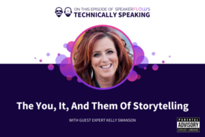 Technically Speaking S 2 Ep 33 - The You, It, And Them Of Storytelling with SpeakerFlow and Kelly Swanson