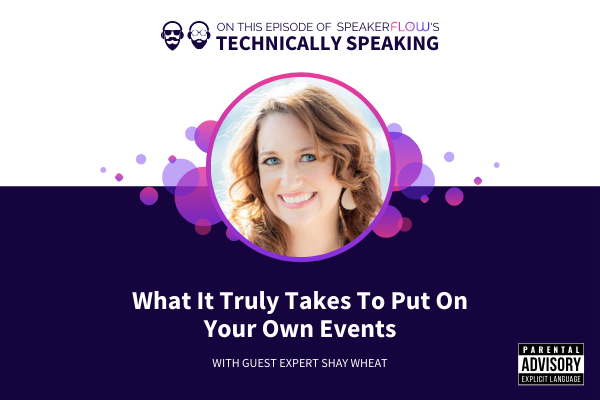 Technically Speaking S 2 Ep 34 P- What It Truly Takes To Put On Your Own Events with SpeakerFlow and Shay Wheat