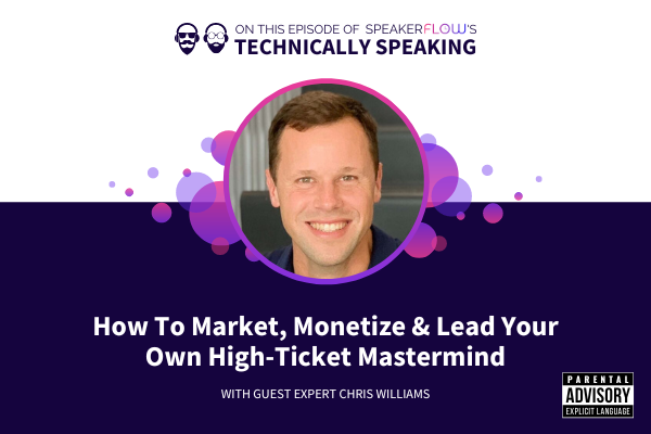 Technically Speaking S 2 Ep 36 - How To Market, Monetize And Lead Your Own High-Ticket Mastermind with SpeakerFlow and Chris Williams