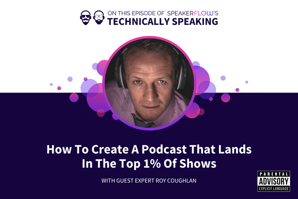 Technically Speaking S 2 Ep 37 - How To Create A Podcast That Lands In The Top 1 Percent Of Shows with SpeakerFlow and Roy Coughlan