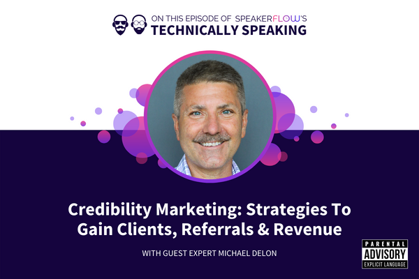 Technically Speaking S 2 Ep 38 - Credibility Marketing Strategies To Gain Clients, Referrals And Revenue with SpeakerFlow and Michael DeLon