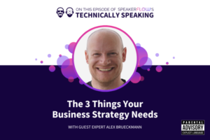 Technically Speaking S 2 Ep 41 - The 3 Things Your Business Strategy Needs with SpeakerFlow and Alex Brueckmann