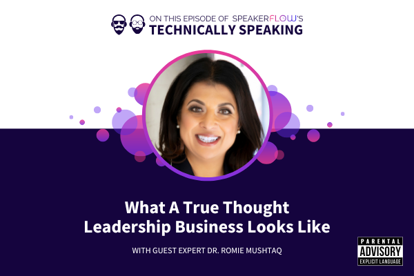 Technically Speaking S 2 Ep 43 - What A True Thought Leadership Business Looks Like with SpeakerFlow and Romie Mushtaq