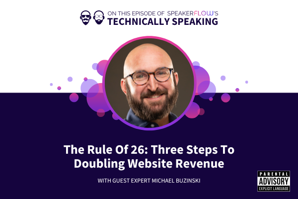 Technically Speaking S 2 Ep 45 - The Rule Of 26 Three Steps To Doubling Website Revenue with SpeakerFlow and Michael Buzinski