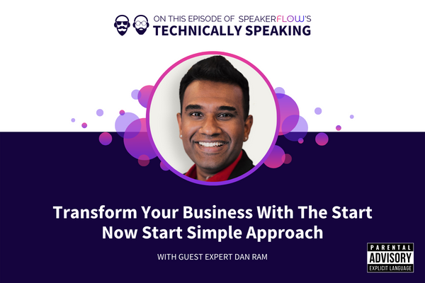 Technically Speaking S 2 Ep 53 - Transform Your Business With The Start Now Start Simple Approach with SpeakerFlow and Dan Ram