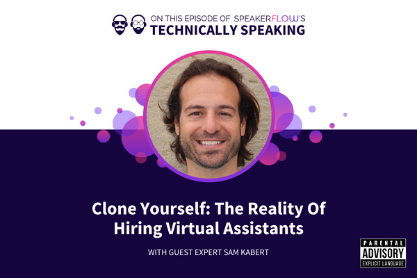 Technically Speaking S 2 Ep 54 - Clone Yourself The Reality Of Hiring Virtual Assistants with SpeakerFlow and Sam Kabert