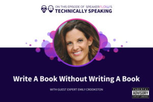Technically Speaking S 2 Ep 57 - Write A Book Without Writing A Book with SpeakerFlow and Emily Crookston