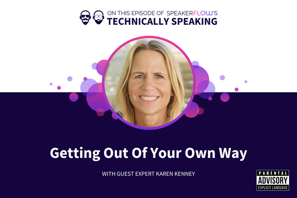 Technically Speaking S 2 Ep 58 - Getting Out Of Your Own Way with SpeakerFlow and Karen Kenney