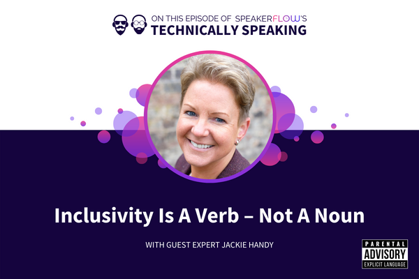 Technically Speaking S 3 Ep 2 - Inclusivity Is A Verb Not A Noun with SpeakerFlow and Jackie Handy
