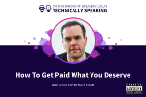 Technically Speaking S 3 Ep 3 - How To Get Paid What You Deserve with SpeakerFlow and Matt Essam