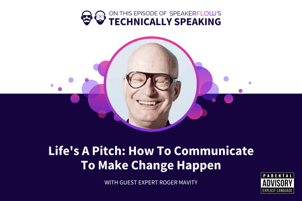 Technically Speaking S 3 Ep 5 - Lifes A Pitch How To Communicate To Make Change Happen with SpeakerFlow and Roger Mavity