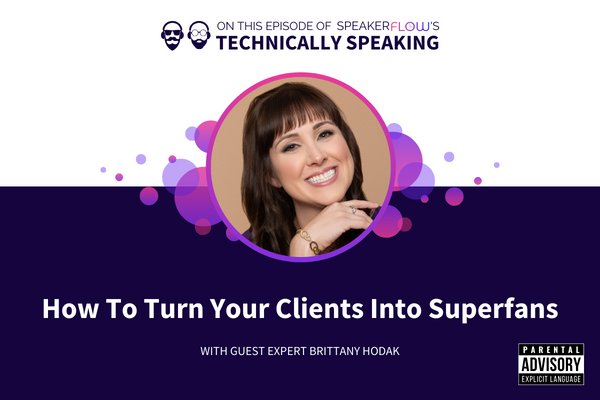 Technically Speaking S 3 Ep 10 - How To Turn Your Clients Into Superfans with SpeakerFlow and Brittany Hodak