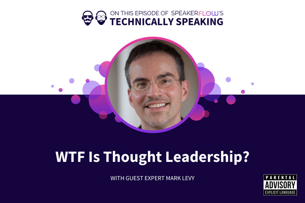 Technically Speaking S 3 Ep 13 - WTF Is Thought Leadership with SpeakerFlow and Mary Levy