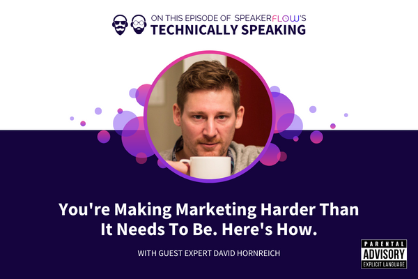Technically Speaking S 3 Ep 14 - Youre Making Marketing Harder Than It Needs To Be Heres How with SpeakerFlow and David Hornreich