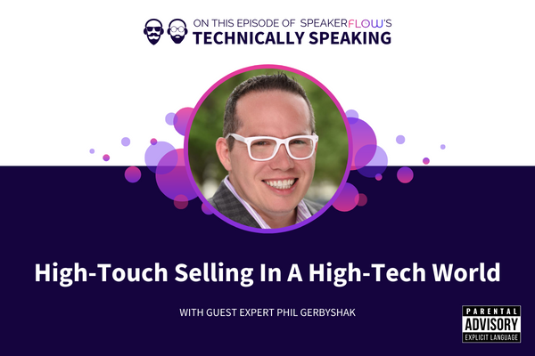 Technically Speaking S 3 Ep 15 - High-Touch Selling In A High-Tech World with SpeakerFlow and Phil Gerbyshak