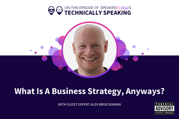 Technically Speaking S 3 Ep 17 - What Is A Business Strategy, Anyways with SpeakerFlow and Alex Brueckmann